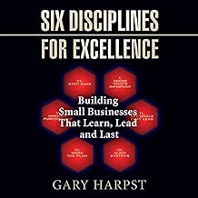 Six Disciplines for Excellence: Building Small Businesses That Learn, Lead and Last