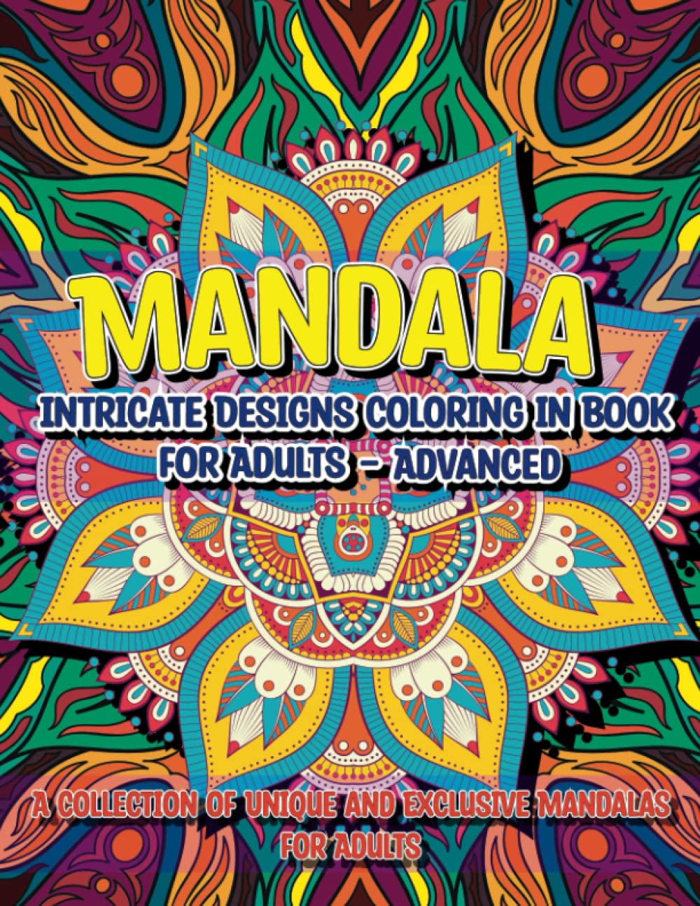 Mandala Intricate Designs Coloring in Book for Adults - Advanced: A Collection of Unique and Exclusive Mandalas for Adults