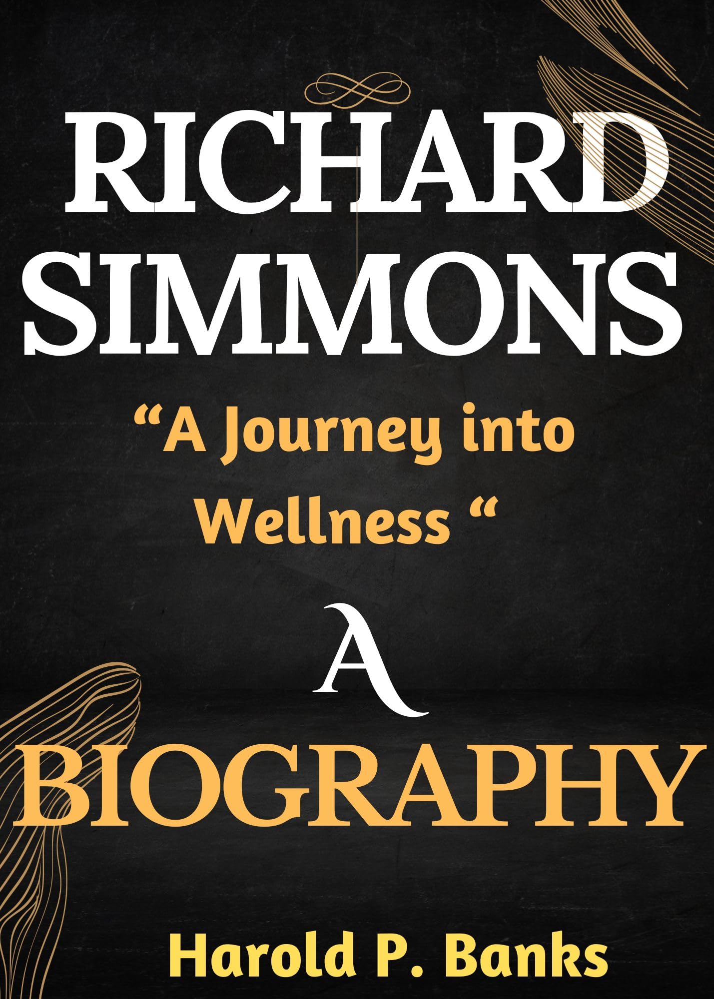 RICHARD SIMMONS BIOGRAPHY: “A Journey into Wellness “