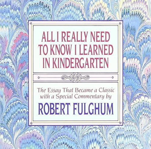 All I Really Need to Know I Learned in Kindergarten: Uncommon Thoughts on Common Things