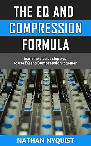 The EQ and Compression Formula: Learn the step by step way to use EQ and Compression together (The Audio Engineer's Framework Book 1)