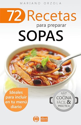 72 RECETAS PARA PREPARAR SOPAS: Ideales para incluir en tu menú diario (Colección Cocina Fácil &amp; Práctica nº 33)