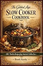 The Gilded Age Slow Cooker Cookbook: 100+ Timeless Recipes from America’s Golden Era