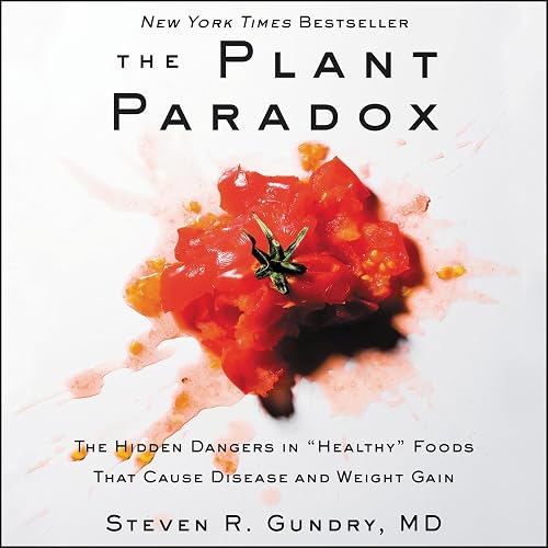 The Plant Paradox: The Hidden Dangers in "Healthy" Foods That Cause Disease and Weight Gain