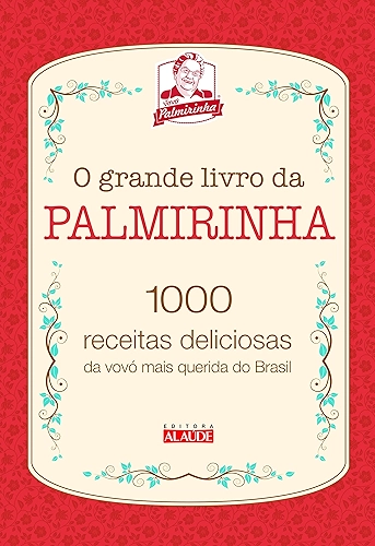 O Grande Livro da Palmirinha: 1000 Receitas Deliciosas da Vovó Mais Querida do Brasil
