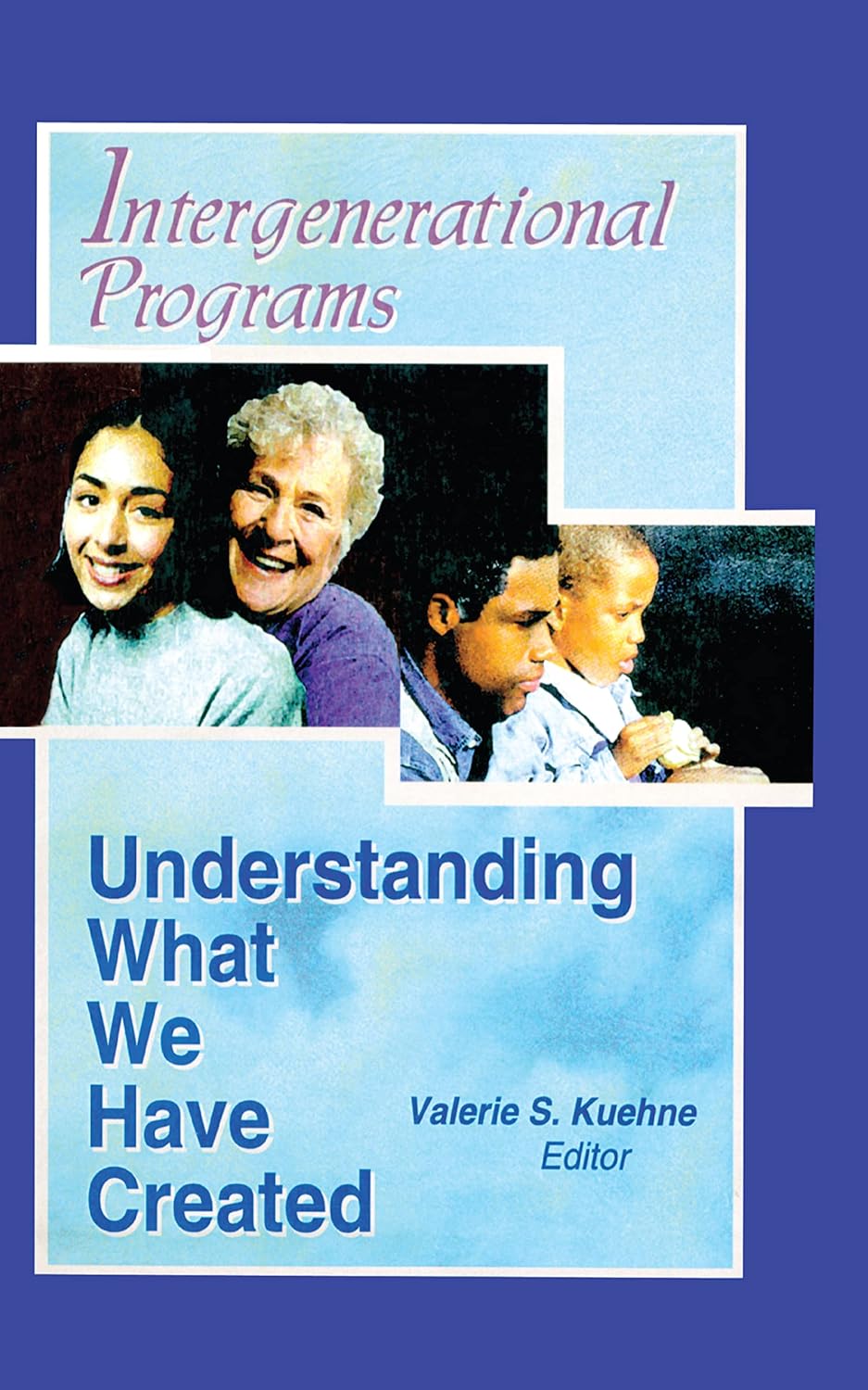 Intergenerational Programs: Understanding What We Have Created      1st Edition