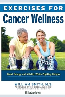 Exercises for Cancer Wellness: Restoring Energy and Vitality While Fighting Fatigue