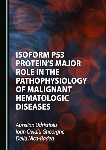 Isoform p53 Protein's Major Role in the Pathophysiology of Malignant Hematologic Diseases: Isoform p53 Protein's Major Role in the Pathophysiology