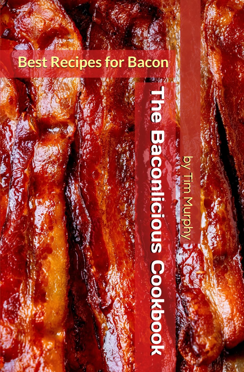 The Baconlicious Cookbook: The Best Recipes for Bacon