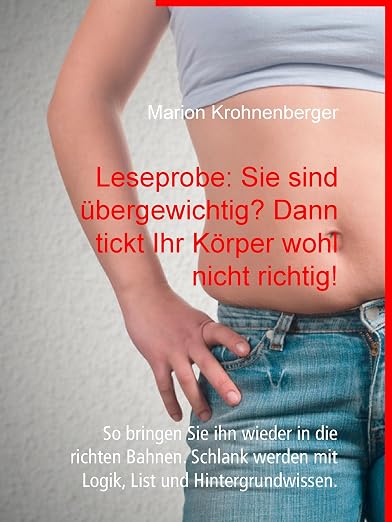 Leseprobe: Sie sind übergewichtig? Dann tickt Ihr Körper wohl nicht richtig!: So bringen Sie ihn wieder in die richten Bahnen. Schlank werden mit Logik, List und Hintergrundwissen.