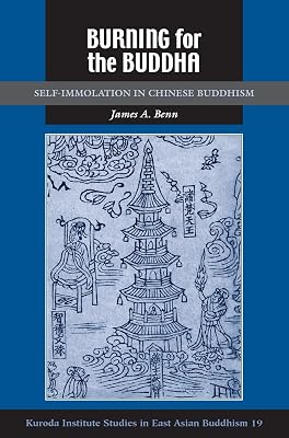 Burning for the Buddha: Self-Immolation in Chinese Buddhism (Kuroda Studies in East Asian Buddhism, 37)