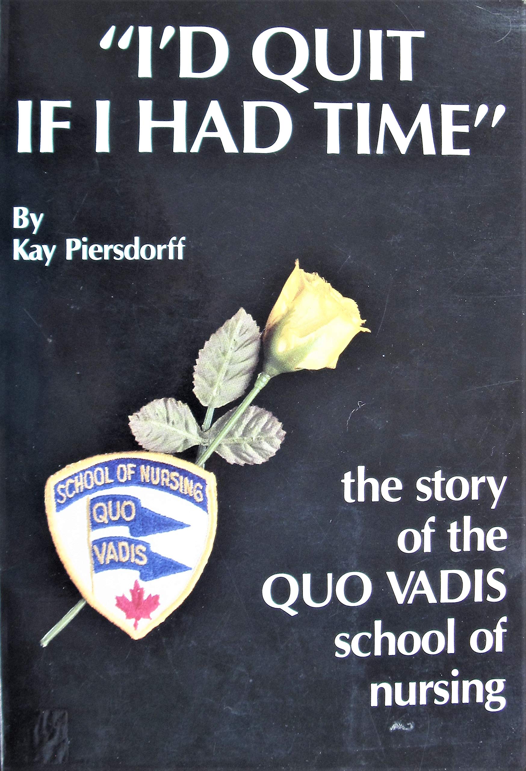 I'd Quit if I Had the Time: The Story of the Quo Vadis School of Nursing.