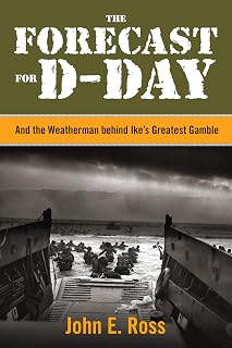 The Forecast for D-Day: And the Weatherman behind Ike's Greatest Gamble