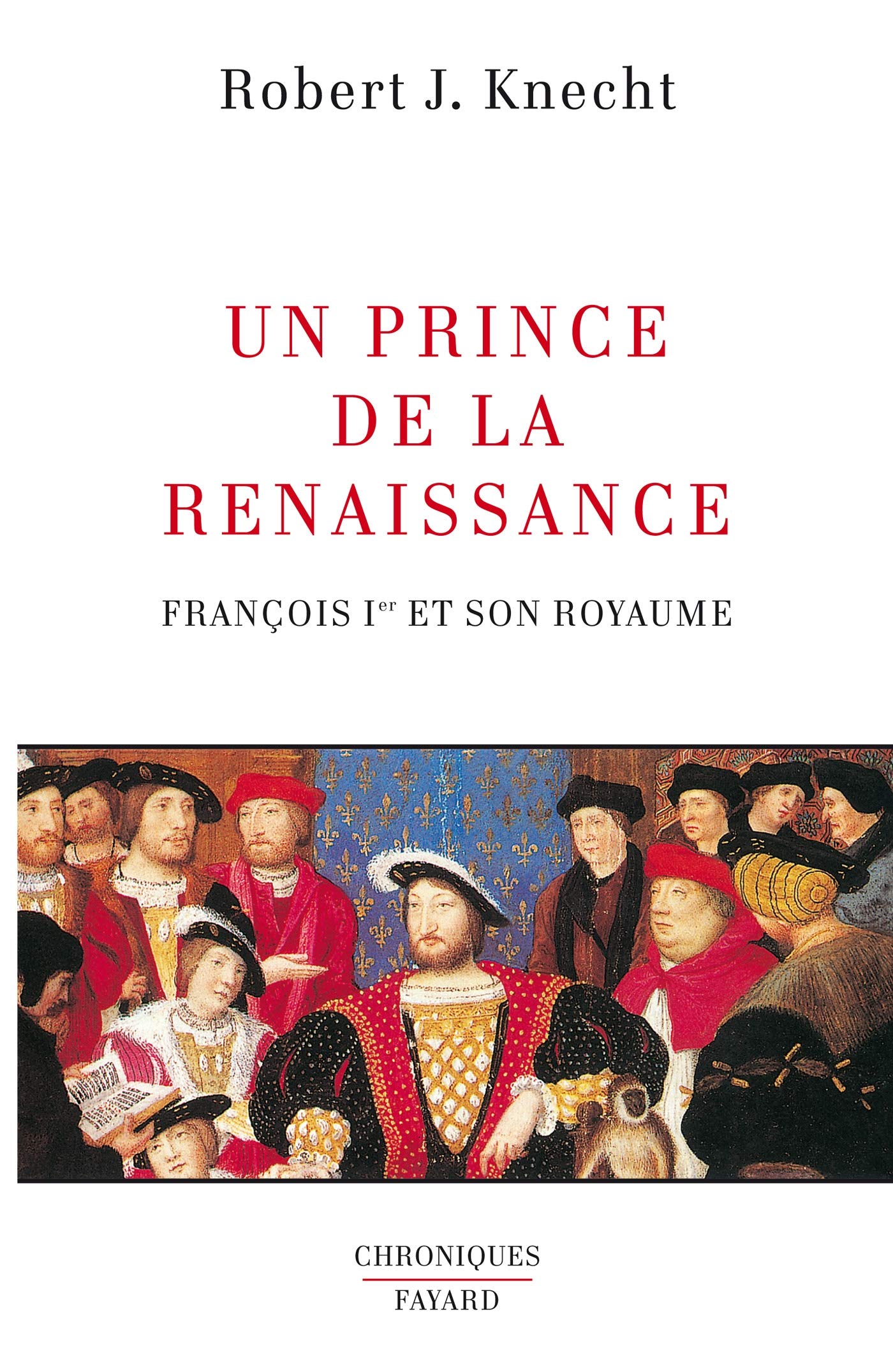 Un Prince de la Renaissance: François Ier et son royaume