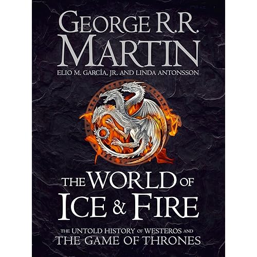 The World of Ice and Fire: The Untold History of the World of A Game of Thrones