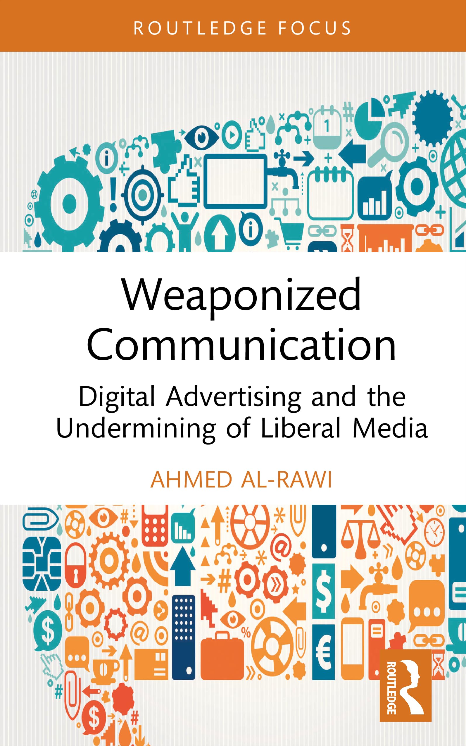 Weaponized Communication: Digital Advertising and the Undermining of Liberal News Media (Routledge Research in Political Communication)