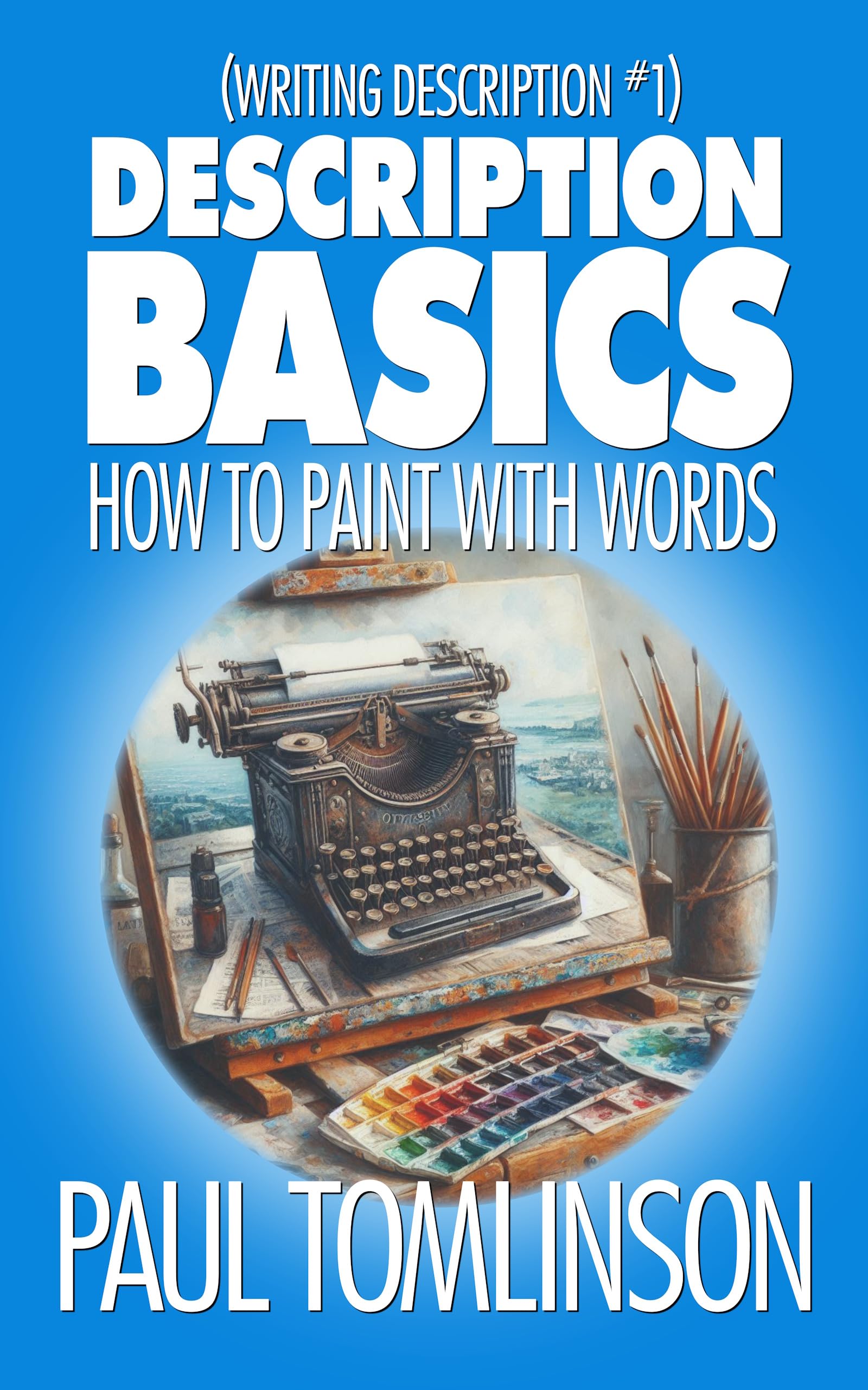 Description Basics: How to Paint with Words (Writing Description Book 1)