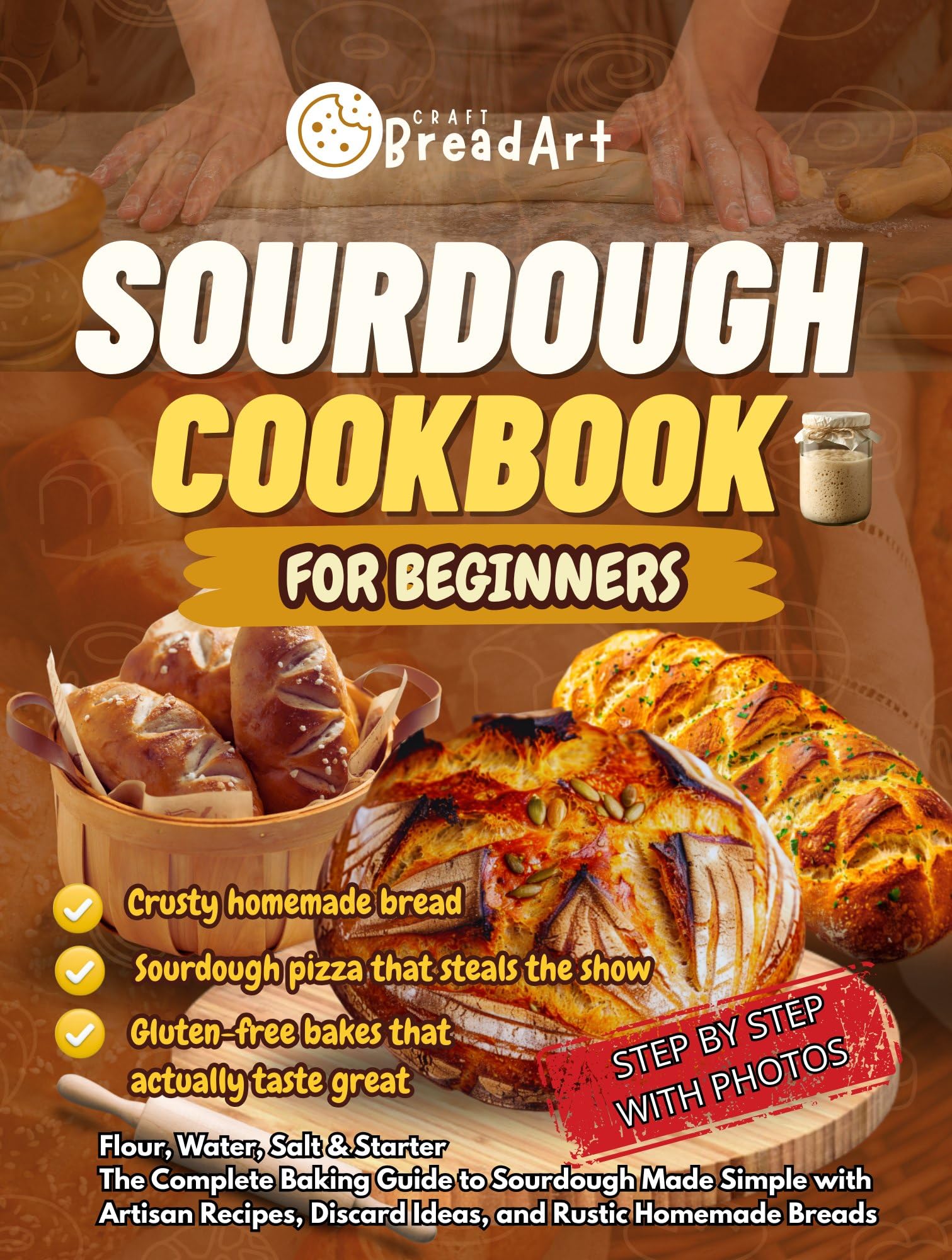 SOURDOUGH Cookbook for Beginner: Flour, Water, Salt & Starter. The Complete Baking Guide to Sourdough Made Simple with Artisan Recipes, Discard Ideas, and Rustic Homemade Breads