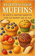 Recepten voor Muffins: 30 Zoete & Hartige Variaties voor Elk Moment van de Dag