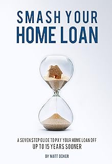 Smash Your Home Loan!: A Seven Step Guide to Pay Your Home Loan Off up to 15 Years Sooner