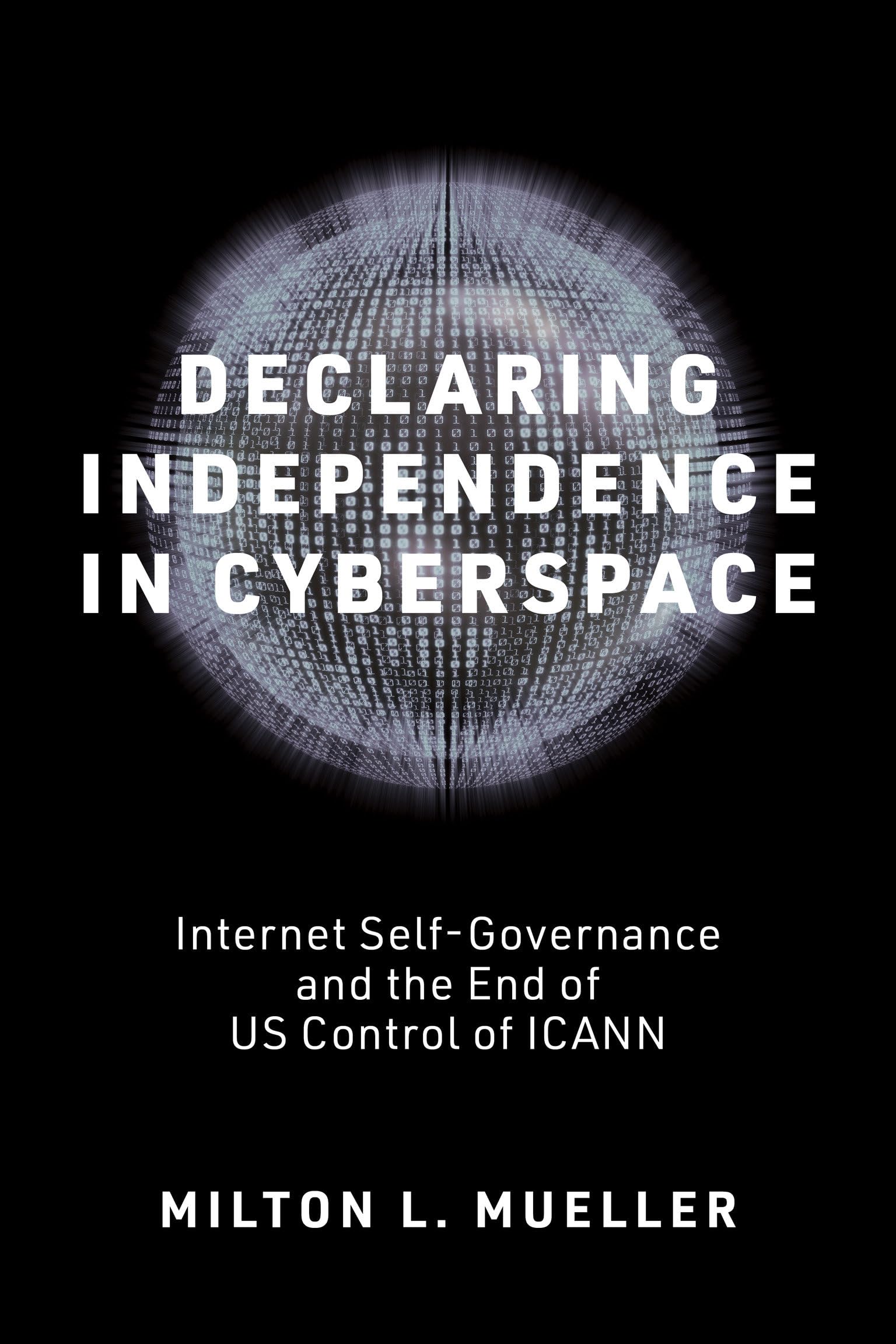 Declaring Independence in Cyberspace: Internet Self-Governance and the End of U.S. Control of ICANN (Information Policy)