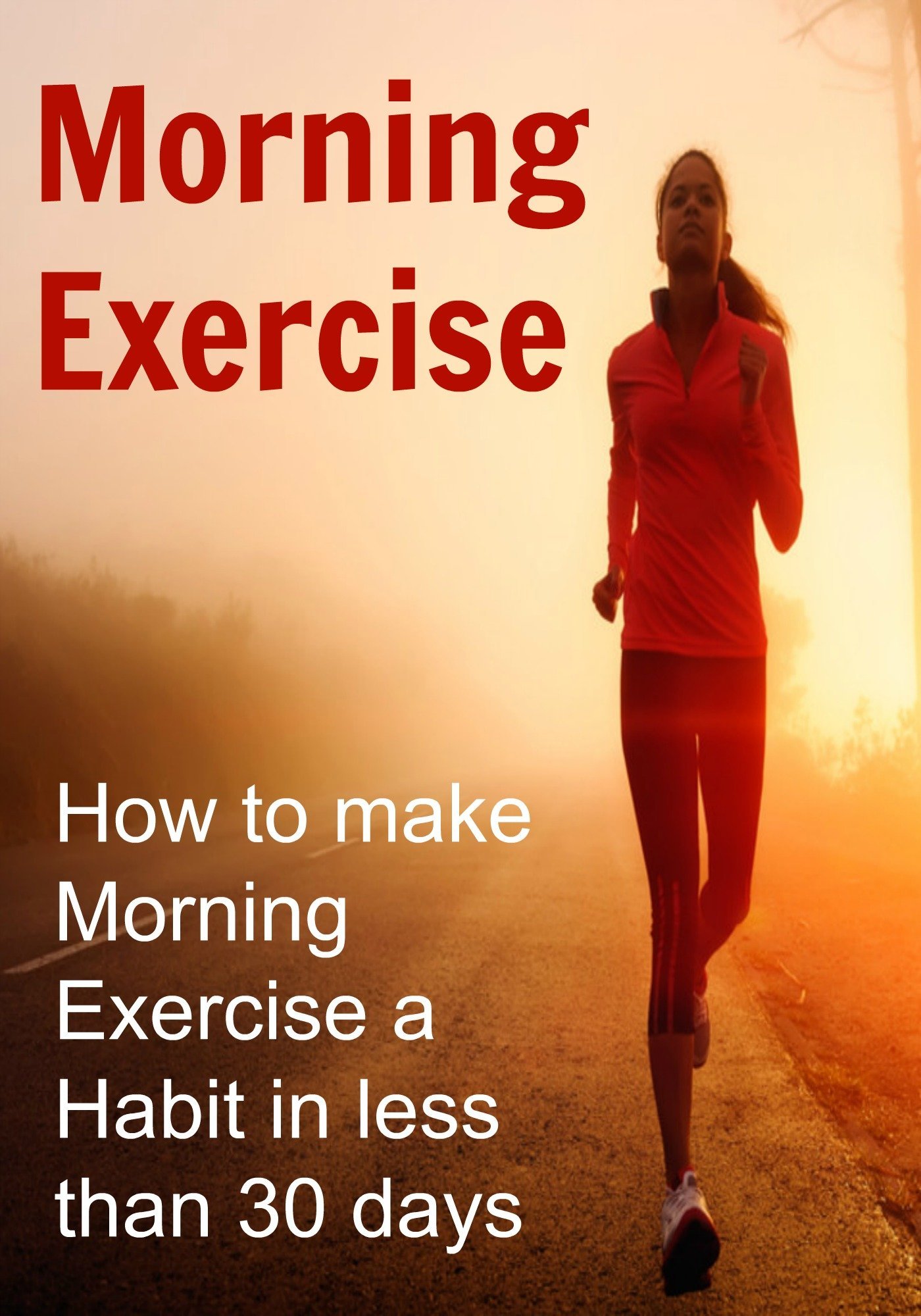 Morning Exercise: How to Make Morning Exercise a Habit in Less Than 30 Days