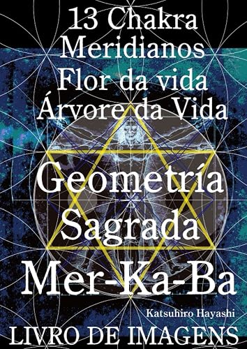 Livro de imagens, 13 Chakra, Meridianos, Flor da vida, Árvore da Vida, Geometria Sagrada Mer-Ka-Ba. (Portuguese Edition)