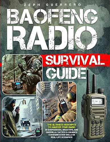 The Baofeng Radio Survival Guide: The Ultimate Resource to Master Your Radio in Emergencies, Disasters, and Guerrilla Tactics &amp; Enhance Communication Skills in Real-Life Scenarios