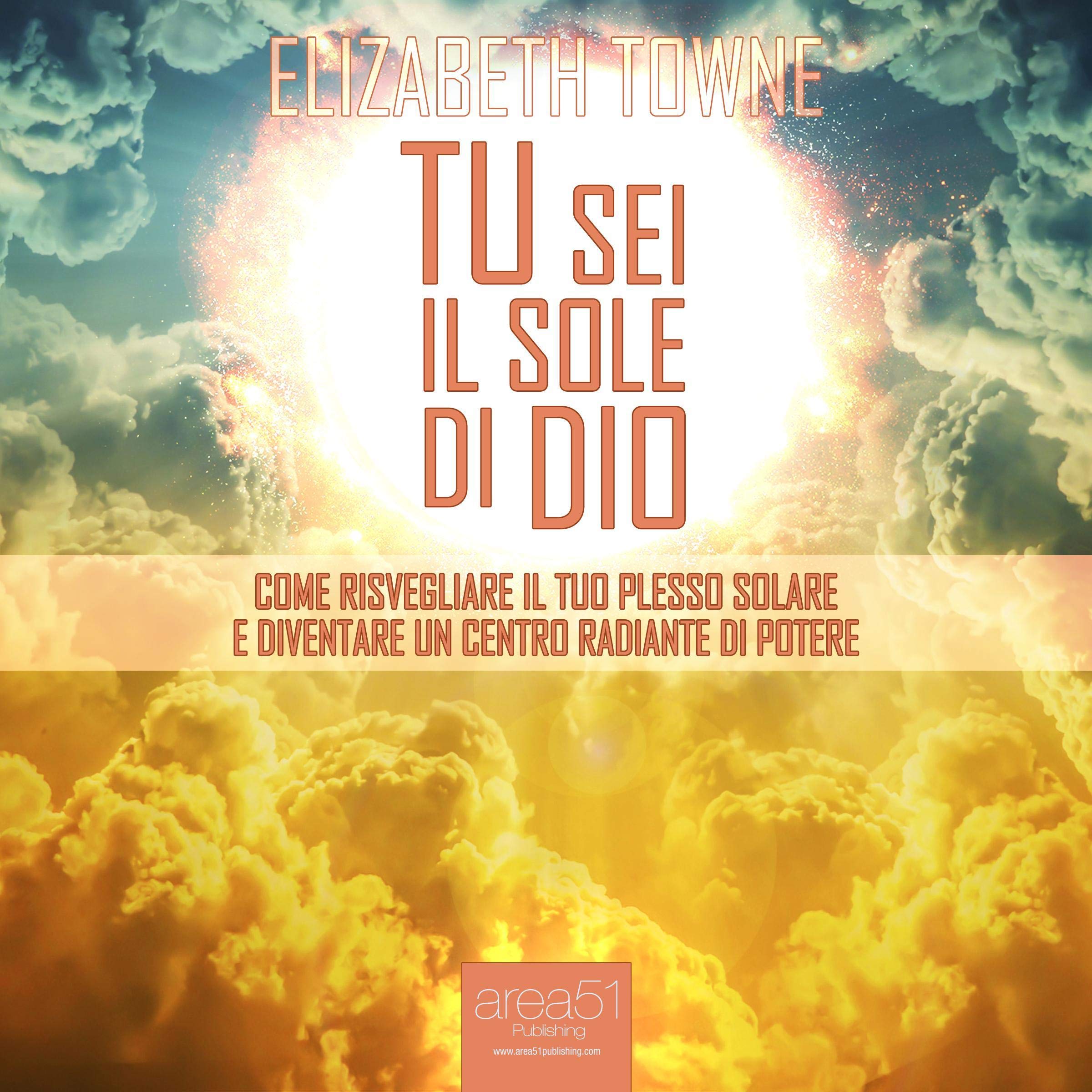 Tu sei il sole di Dio: Come risvegliare il tuo Plesso Solare e diventare un centro radiante di potere