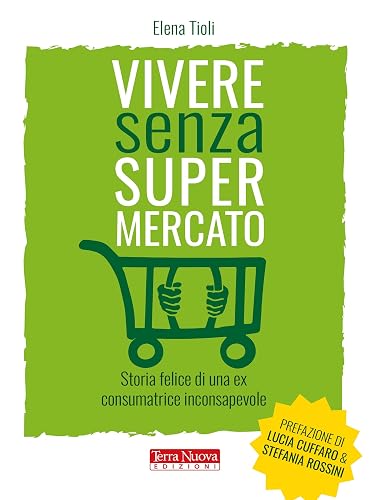Vivere senza supermercato: Per guadagnarci in soldi, salute, relazioni e tempo (Italian Edition)