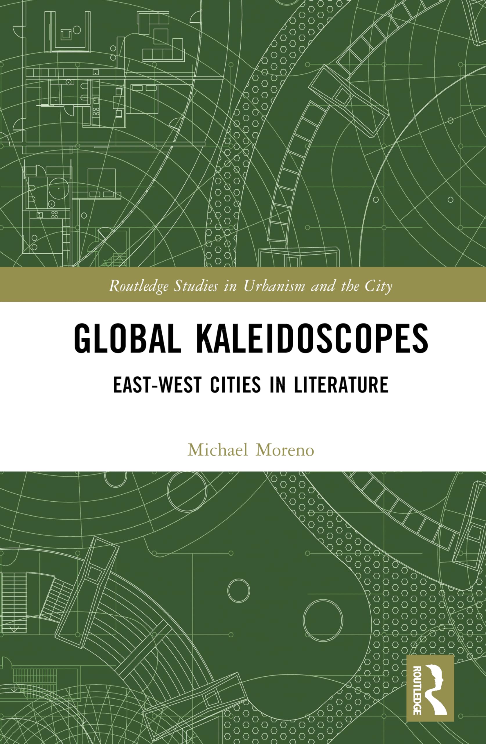 Global Kaleidoscopes: East-West Cities in Literature (Routledge Studies in Urbanism and the City)