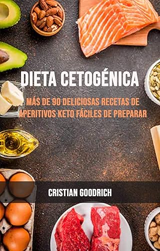 Dieta Cetogénica  Más De 90 Deliciosas Recetas De Aperitivos Keto Fáciles De Preparar (Spanish Edition)