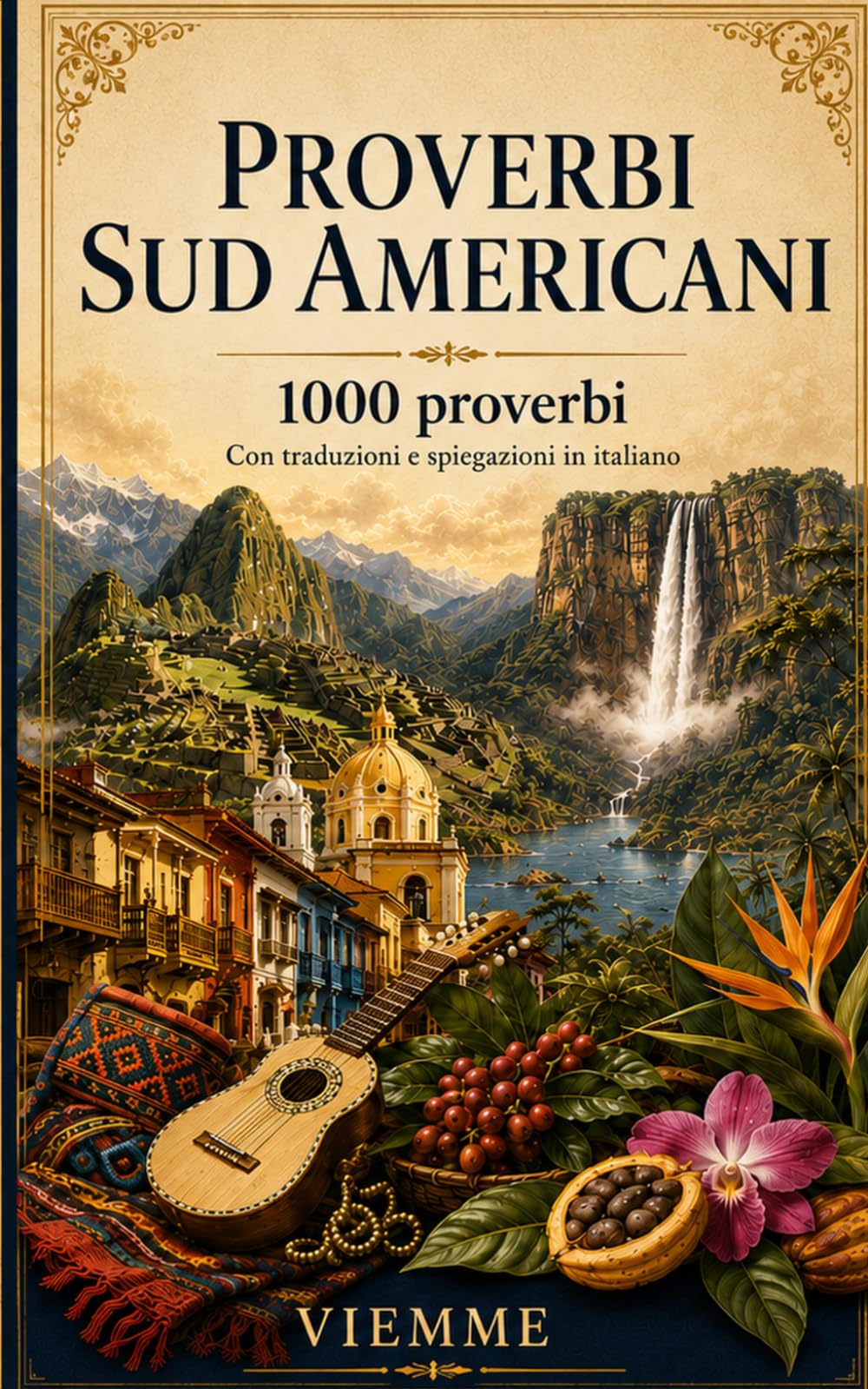 Mille proverbi sudamericani: 1000 Proverbi, detti, modi di dire e saggezza popolare dell’America del Sud con traduzione e spiegazione in italiano