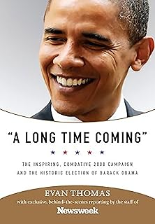 A Long Time Coming: The Inspiring, Combative 2008 Campaign and the Historic Election of Barack Obama