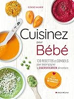 Cuisinez pour bébé: 100 recettes et conseils pour accompagner la diversification alimentaire