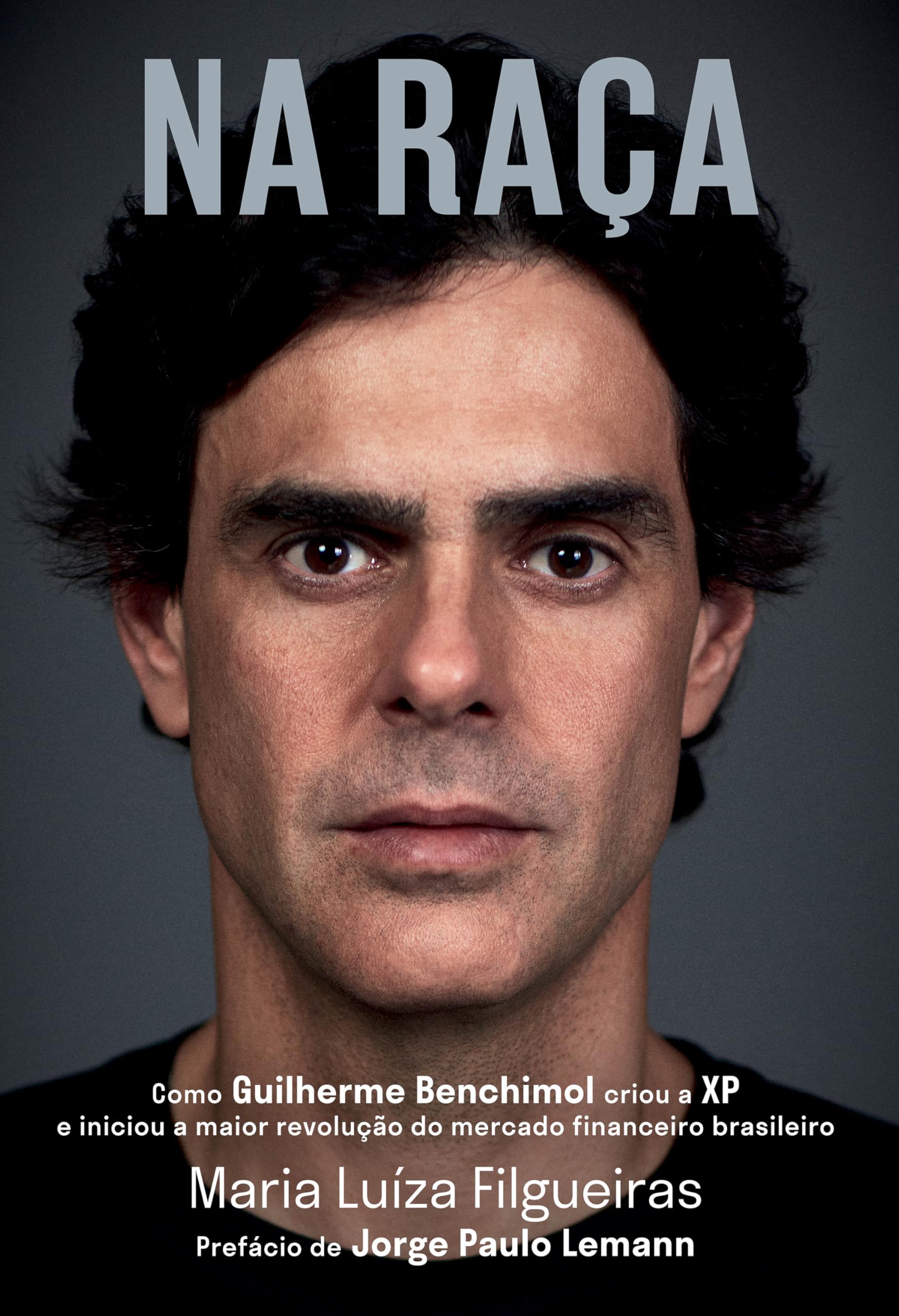 Na raça: Como Guilherme Benchimol criou a Xp e iniciou a maior revolução do mercado financeiro brasileiro (Portuguese Edition)