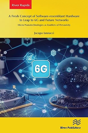 A Fresh Concept of Software-resemblant Hardware to Leap to 6G and Future Networks: Micro/Nanotechnologies as Enablers of Pervasivity-finelybook