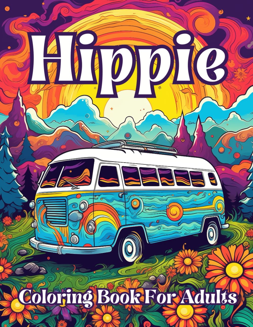 Hippie Coloring Book For Adults: Groovy Gardens And Psychedelic Patterns To Color Your Way To Peaceful Bliss