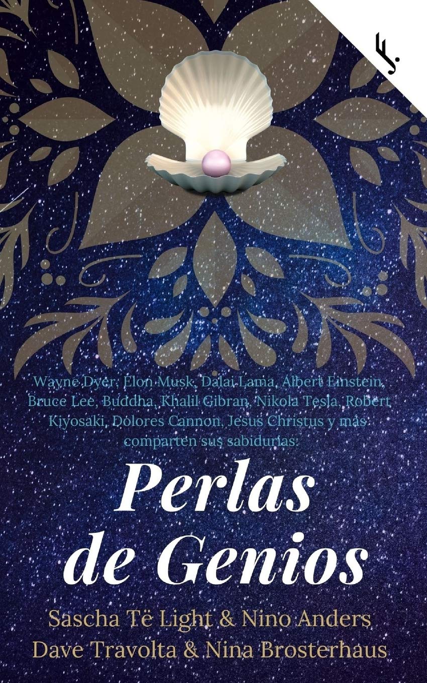 Wayne Dyer, Elon Musk, Dalai Lama, Albert Einstein, Bruce Lee, Buddha, Khalil Gibran, Nikola Tesla, Robert Kiyosaki, Dolores Cannon, Jesus Christus y más comparten sus sabidurias: Perlas de Genios