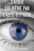 Download S'aider soi-même par l'auto-hypnose: La technique et ses applications pratiques PDF