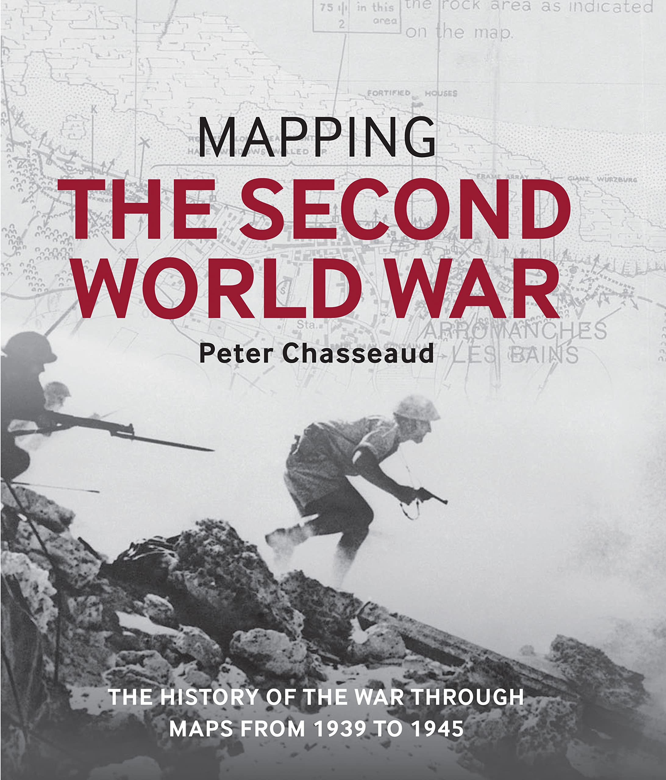 Mapping the Second World War: The history of the war through maps from 1939 to 1945