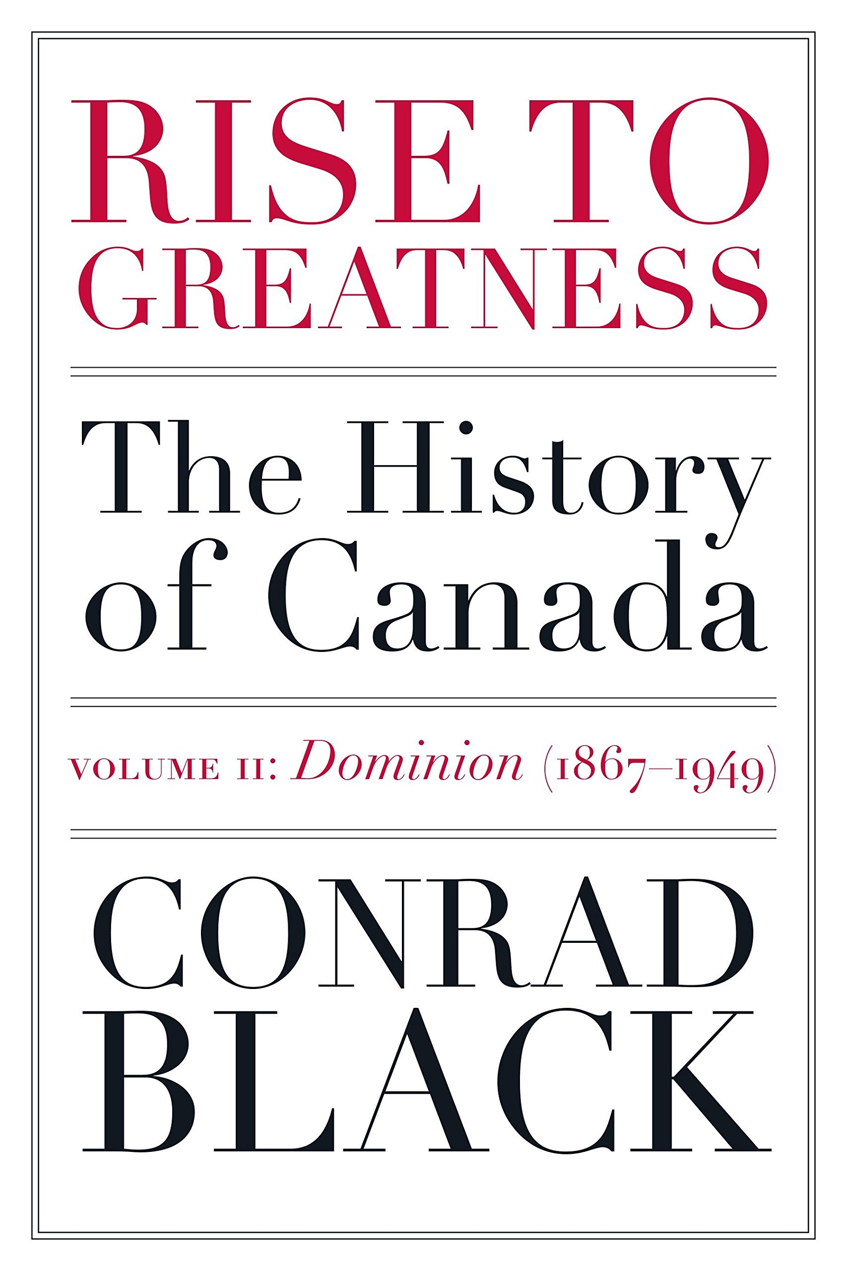 Rise to Greatness, Volume 2: Dominion (1867-1949): The History of Canada From the Vikings to the Present