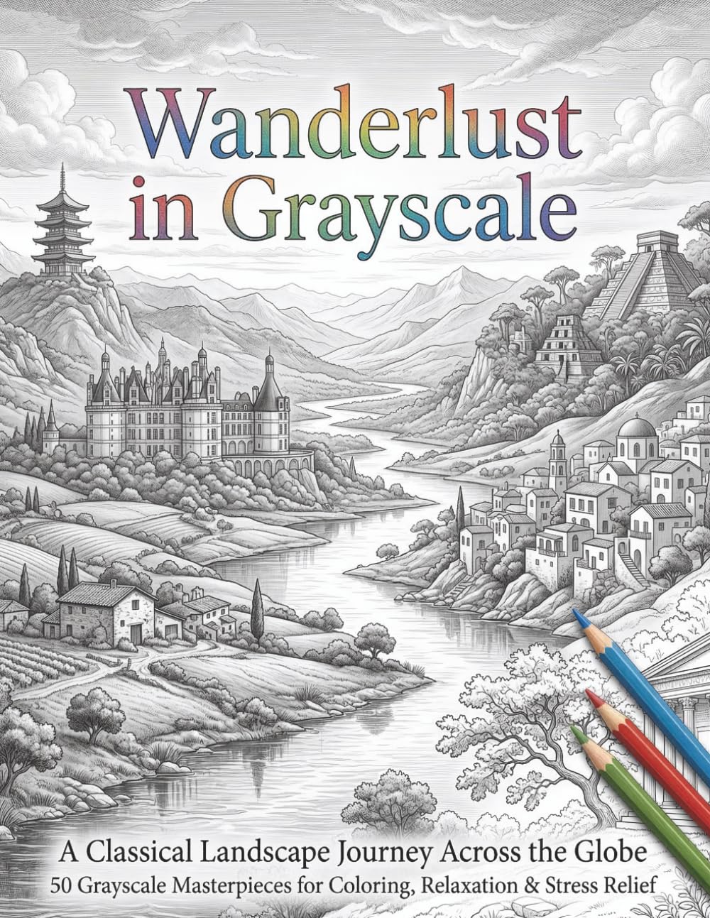 Wanderlust in Grayscale: 50 Classic Landscapes from Around the World to Color, Relax and Unwind