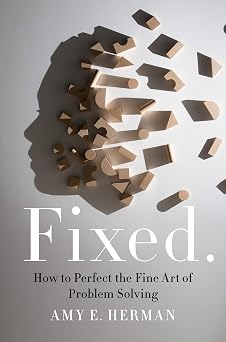 Fixed. How to Perfect the Fine Art of Problem Solving Visual Thinking Methods to Challenge Default Thinking and Uncover Solutions