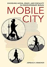 Mobile City: Emerging Media, Space, and Sociality in Contemporary Berlin