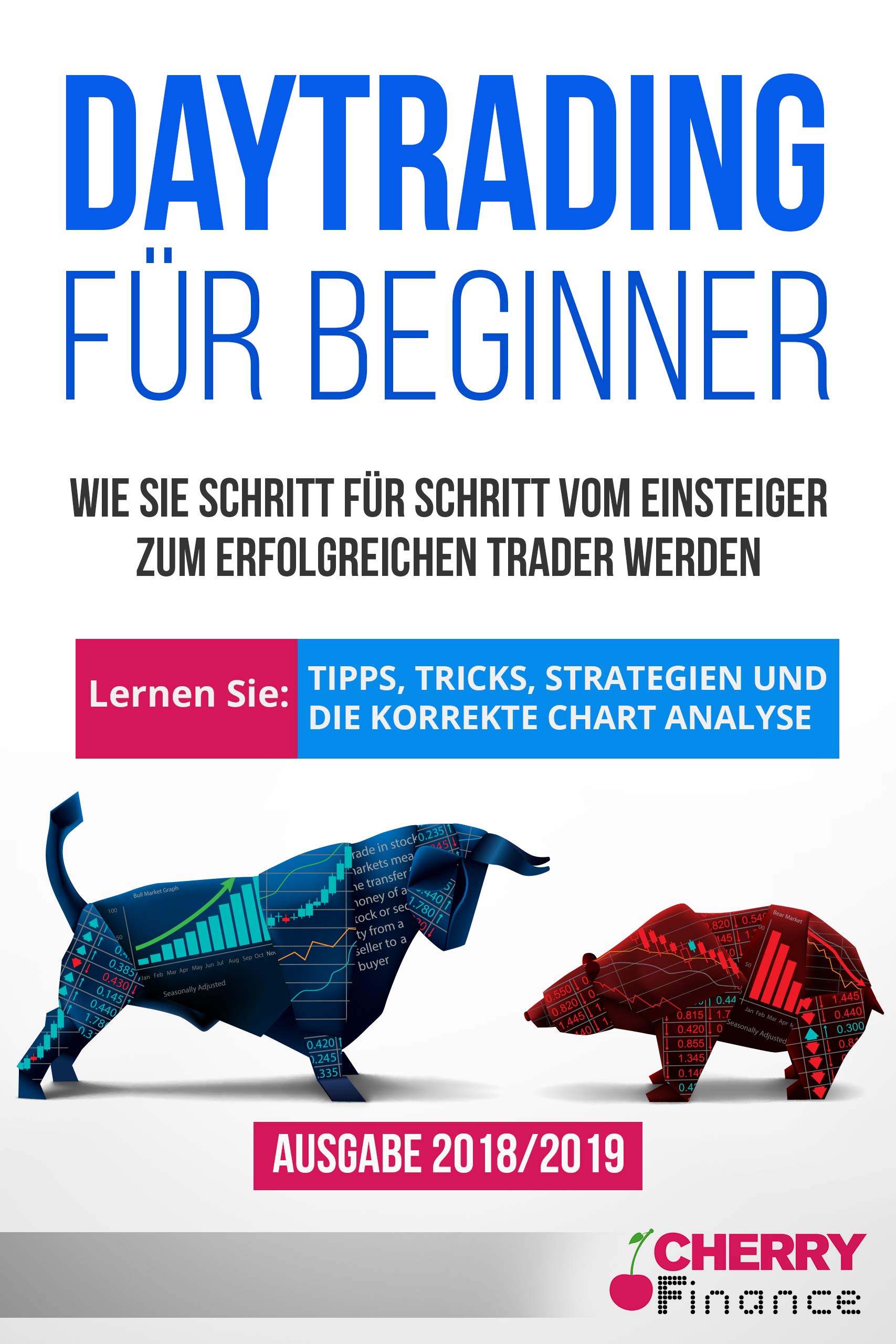 Daytrading für Beginner: Wie Sie Schritt für Schritt vom Einsteiger zum erfolgreichen Trader werden | Lernen Sie: Tipps, Tricks, Strategien und die korrekte ... Analyse | Ausgabe 2018/2019 (German Edition)