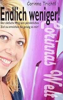 Endlich weniger!: Der einfache weg, sein persönliches ziel zu erreichen. So gelang es mir!