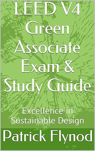 LEED V4 Green Associate Exam &amp; Study Guide: Excellence in Sustainable Design