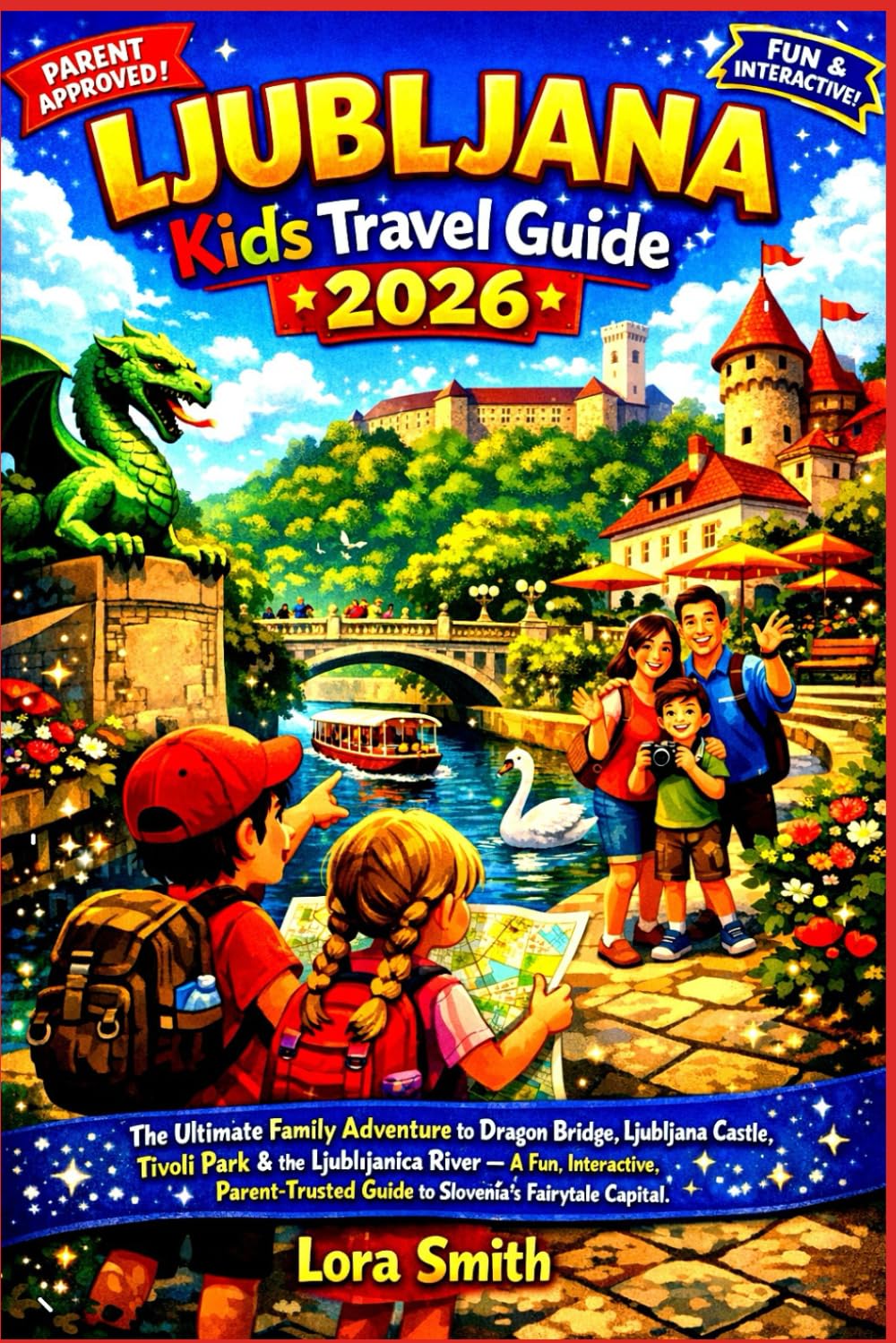 LJUBLJANA Kids Travel Guide 2026: A Fun, Interactive, Parent-Trusted Guide to Slovenia’s Fairytale Capital