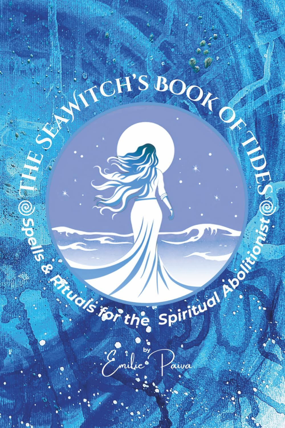 The SeaWitch's Book of Tides: Spells & Rituals for the Spiritual Abolitionist